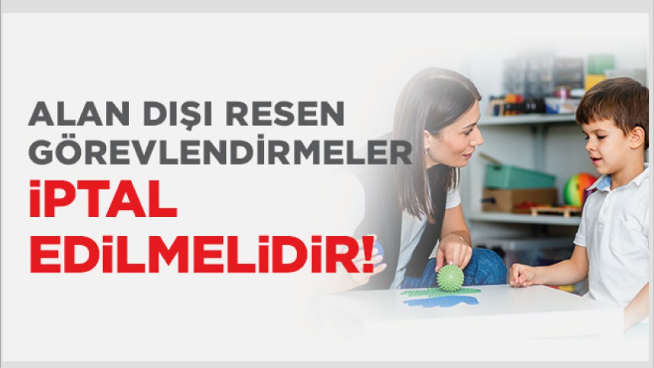 Alan Dışı Resen Görevlendirmeler İptal Edilmelidir! Alan Dışı Resen Görevlendirmeler İptal Edilmelidir!